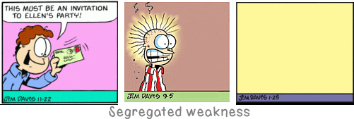 Segregated weakness: Is life not a thousand times too short for us to bore ourselves?