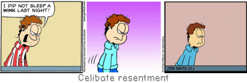 Celibate resentment: These people abstain, it is true: but the bitch Sensuality glares enviously out of all they do.
