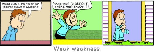 Weak weakness: He who has a strong enough why can bear almost any how.