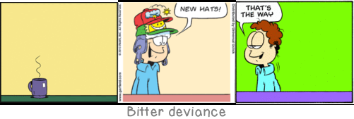 Bitter deviance: He who laughs best today, will also laughs last.