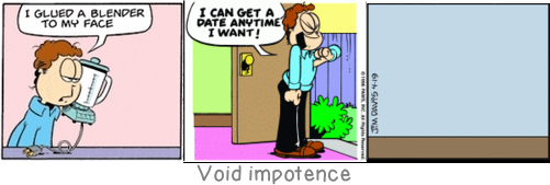 Void impotence: He who laughs best today, will also laughs last.